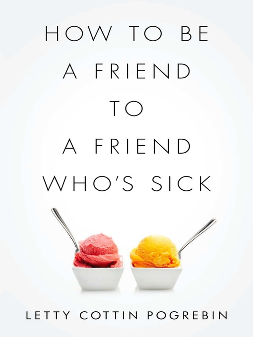 Title details for How to Be a Friend to a Friend Who's Sick by Letty Cottin Pogrebin - Wait list